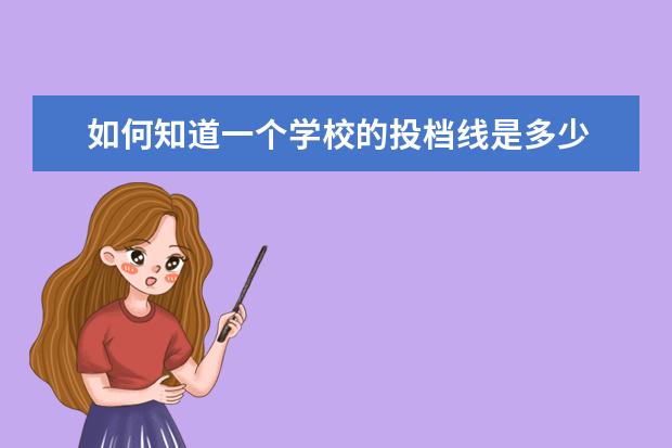 如何知道一个学校的投档线是多少
录取线和投档线有什么区别