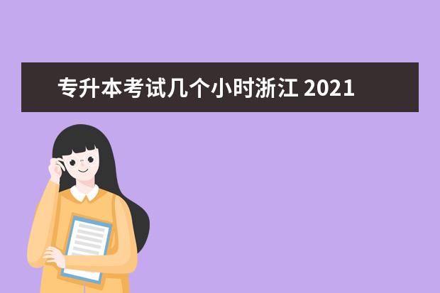 专升本考试几个小时浙江 2021浙江专升本考试时间是什么时候呢?