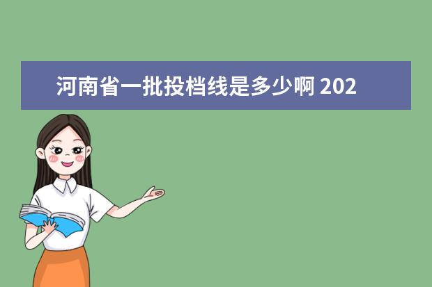 河南省一批投档线是多少啊 2021河南省一本投档线