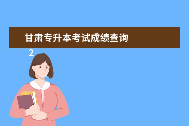 甘肃专升本考试成绩查询 
  2023年各地专升本成绩查询时间在几月几号
  <br/>