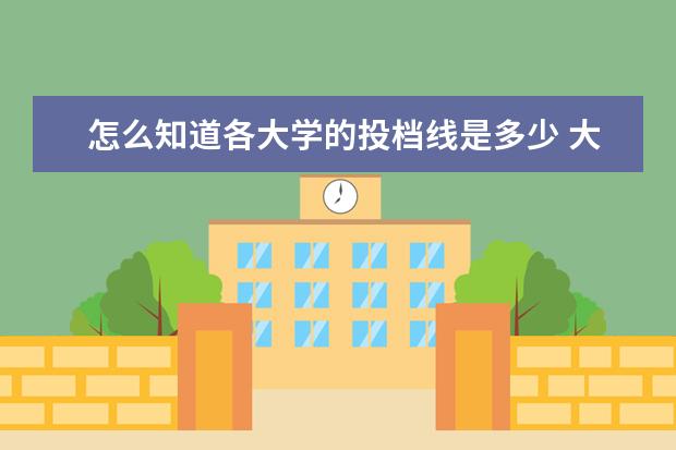 怎么知道各大学的投档线是多少 大学录取投档线怎么确定的