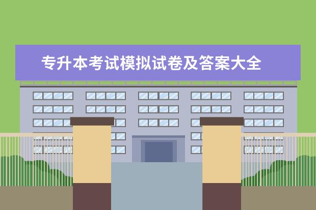 专升本考试模拟试卷及答案大全
扩展资料: