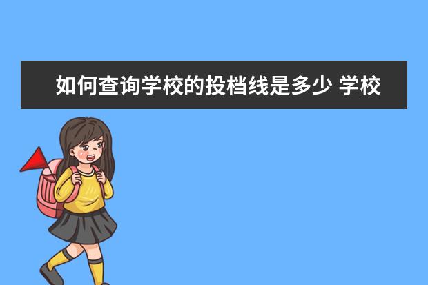 如何查询学校的投档线是多少 学校的投档线是怎么确定的
