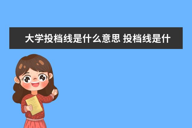 大学投档线是什么意思 投档线是什么意思啊