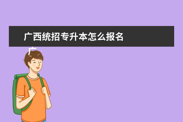 广西统招专升本怎么报名
广西统招专升本要什么条件
