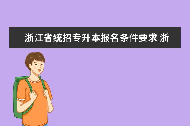 浙江省统招专升本报名条件要求 浙江专升本要什么条件?