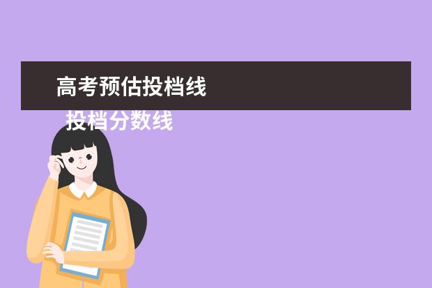 高考预估投档线 
  投档分数线和录取分数线是一样的吗