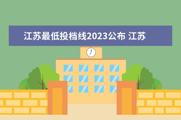 江苏最低投档线2023公布 江苏省大学2023投档线是多少