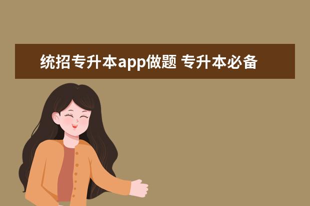 统招专升本app做题 专升本必备的app有哪些?