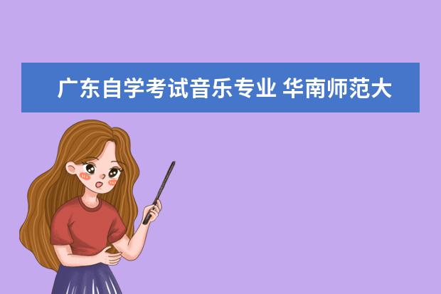 广东自学考试音乐专业 华南师范大学自考有哪些专业?