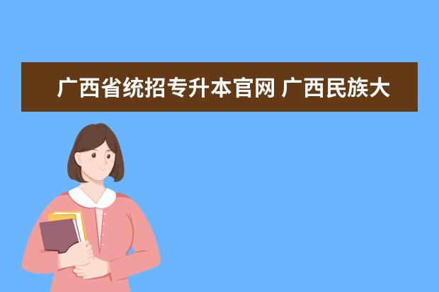 广西省统招专升本官网 <a target="_blank" href="/academydetailr/974.html" title="广西民族大学">广西民族大学</a>统招专升本有哪些招生专业可以报考? - ...