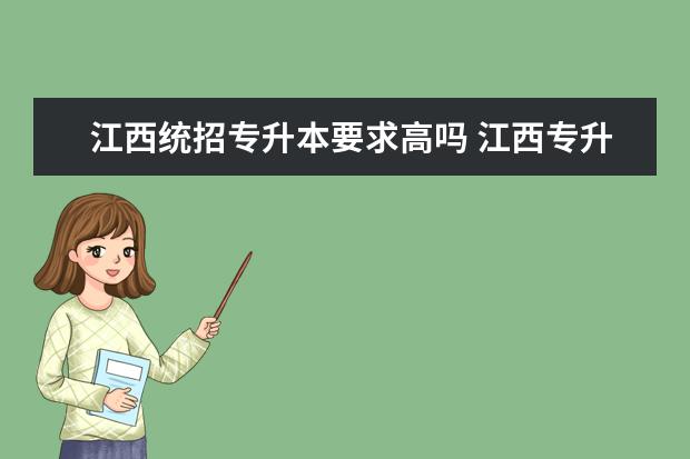 江西统招专升本要求高吗 江西专升本分数是多少分?