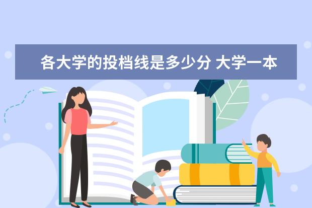 各大学的投档线是多少分 大学一本线是多少分