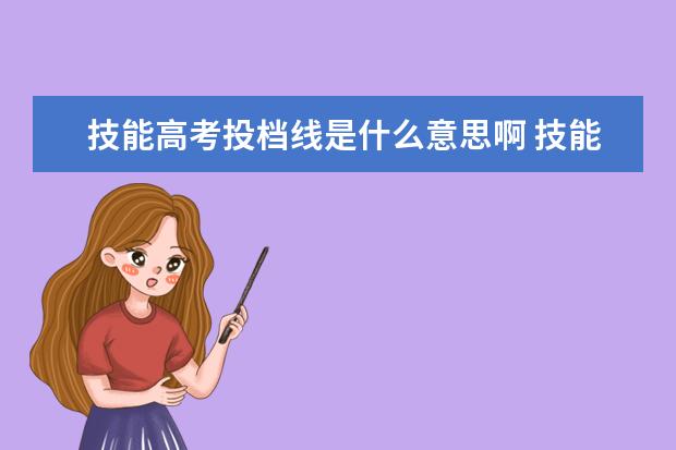 技能高考投档线是什么意思啊 技能高考投档线怎么算的