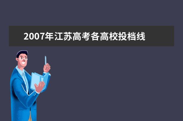 2007年江苏高考各高校投档线 2007年江苏高考招生政策?