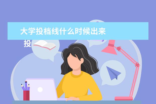 大学投档线什么时候出来 
  投档分数线什么时候出来