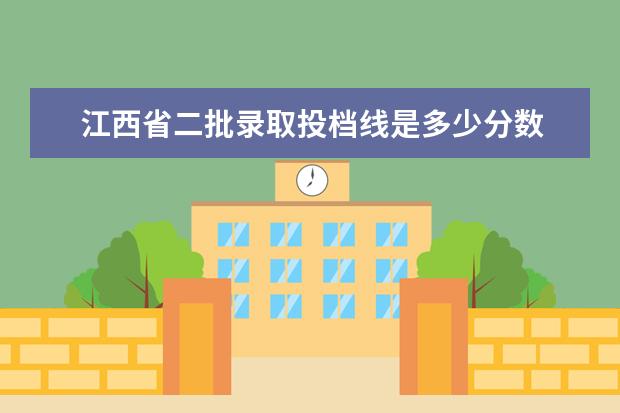 江西省二批录取投档线是多少分数 江西南昌2022年第二批次省级重点高中投档分数线划定...