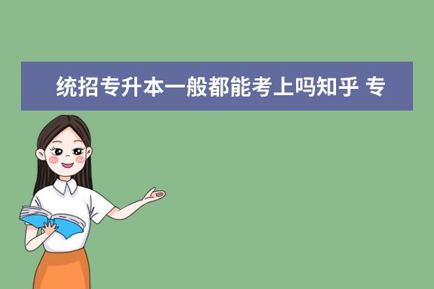 统招专升本一般都能考上吗知乎 专升本后,可以报考省外院校吗???