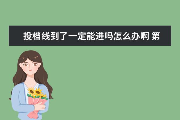 投档线到了一定能进吗怎么办啊 第一志愿最低录取分数线到了,就能被录取吗? - 百度...