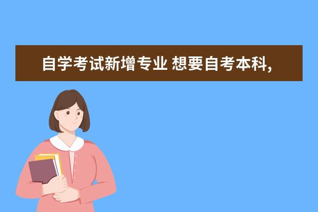 自学考试新增专业 想要自考本科,可是本科自考科目里没有我的专业,要是...