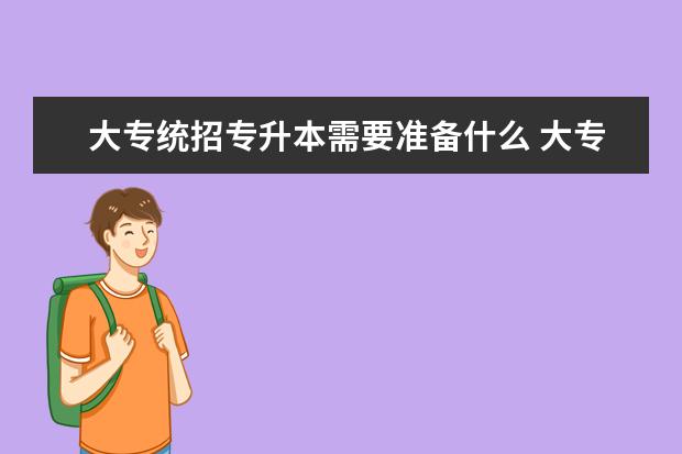 大专统招专升本需要准备什么 大专在校学生怎样专升本