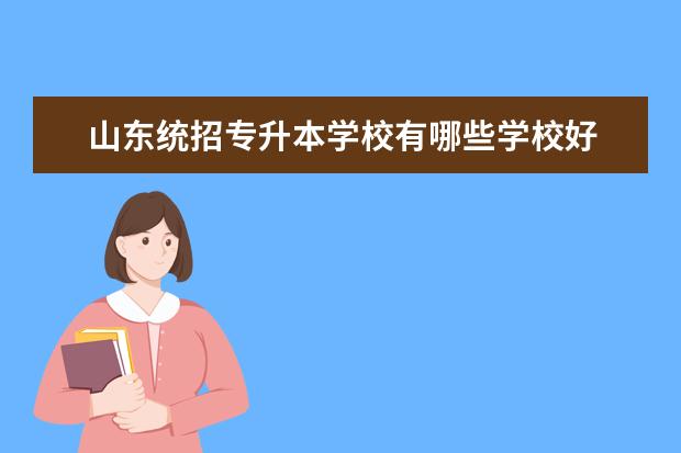 山东统招专升本学校有哪些学校好 山东有哪些专升本的学校