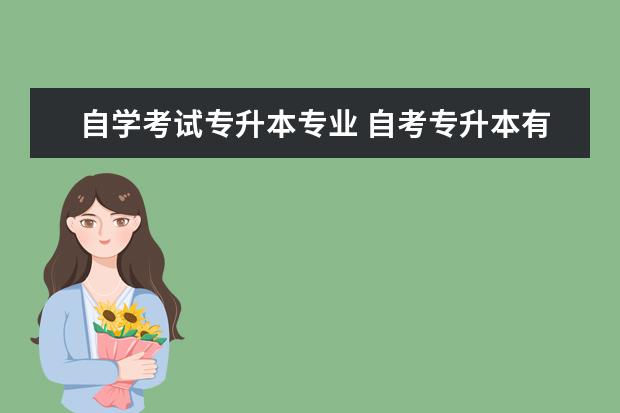 自学考试专升本专业 自考专升本有哪些专业可以选择 什么专业最实用? - ...