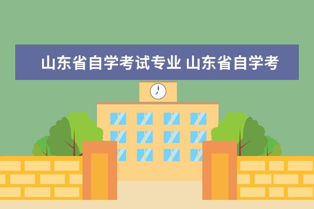 山东省自学考试专业 山东省自学考试专业有哪些?