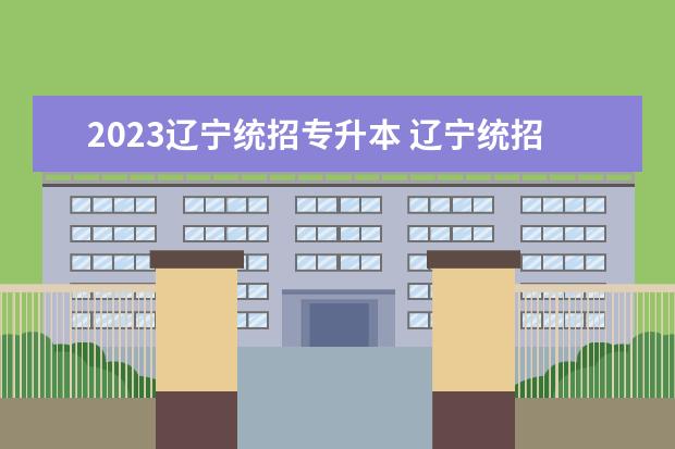 2023辽宁统招专升本 辽宁统招专升本报名费用(2023年)?