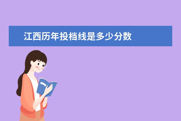 江西历年投档线是多少分数 
  院校投档线