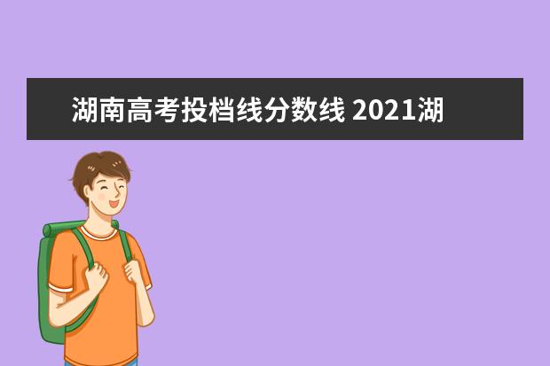 湖南高考投档线分数线 2021湖南一本投档分数线