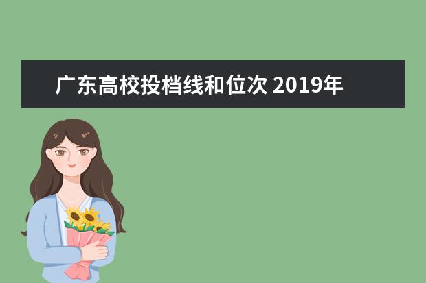 广东高校投档线和位次 2019年广东高考理科优先投档线一览表,本科批次最低...