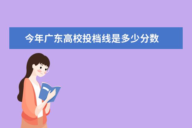 今年广东高校投档线是多少分数 
  一流学科和一流专业的区别