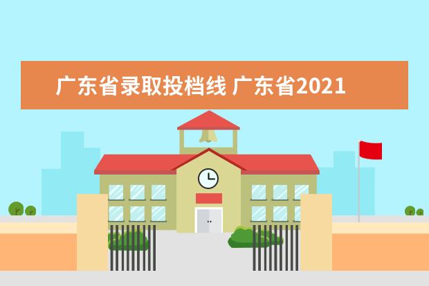 广东省录取投档线 广东省2021年高考投档线是多少?