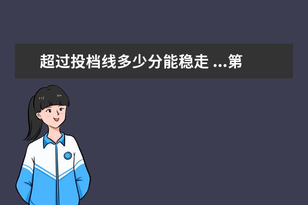 超过投档线多少分能稳走 ...第一,二志愿没冲上去,第三志愿过了投档线5分,请...