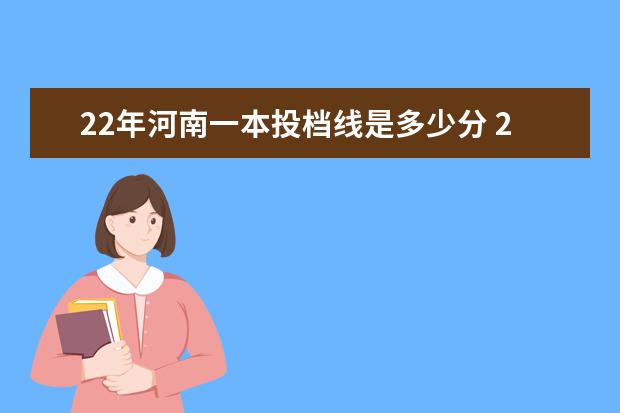 22年河南一本投档线是多少分 2020年高考分数线一分一段表