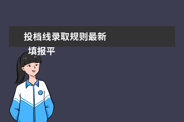 投档线录取规则最新 
  填报平行志愿的技巧
