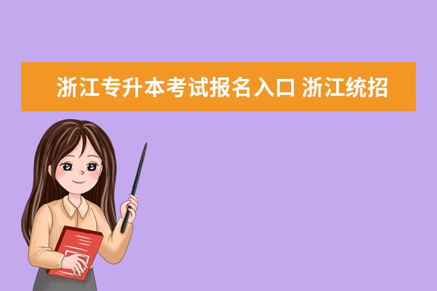 浙江专升本考试报名入口 浙江统招专升本准考证打印入口官网网址www.zjzs.net...