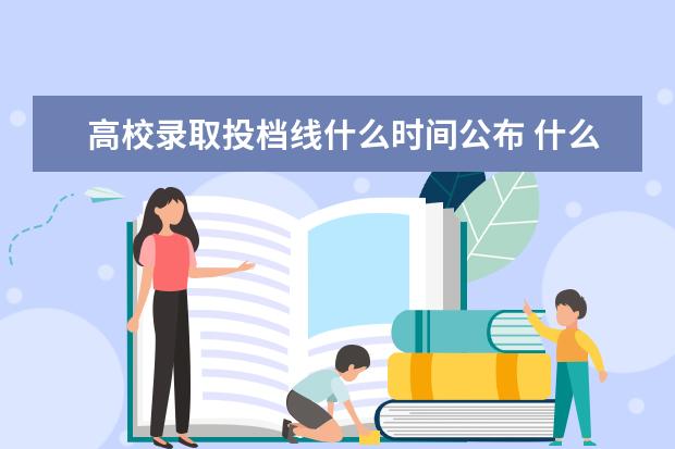 高校录取投档线什么时间公布 什么时候查高考分数线