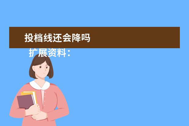 投档线还会降吗
扩展资料: