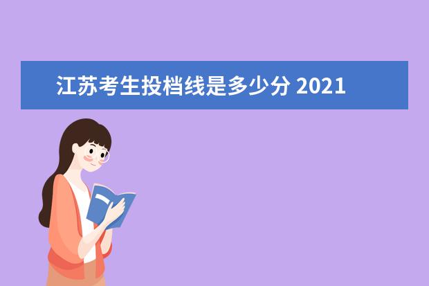 江苏考生投档线是多少分 2021江苏高考一本录取投档线