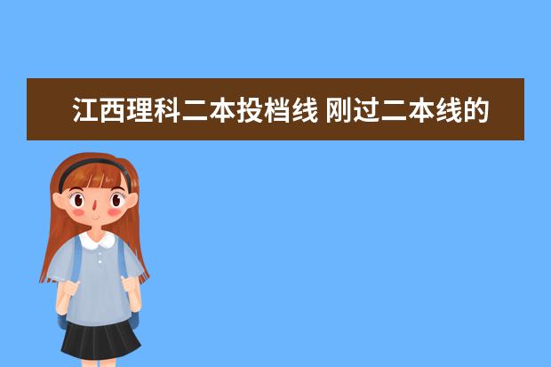 江西理科二本投档线 刚过二本线的公办大学江西-江西二本线的学校名单(20...