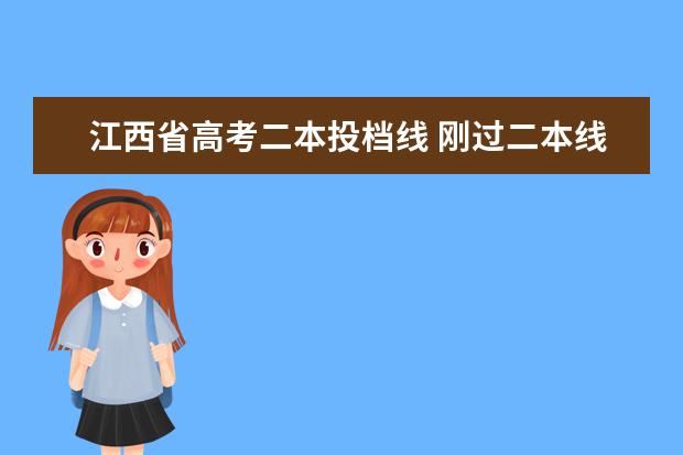 江西省高考二本投档线 刚过二本线的公办大学江西-江西二本线的学校名单(20...