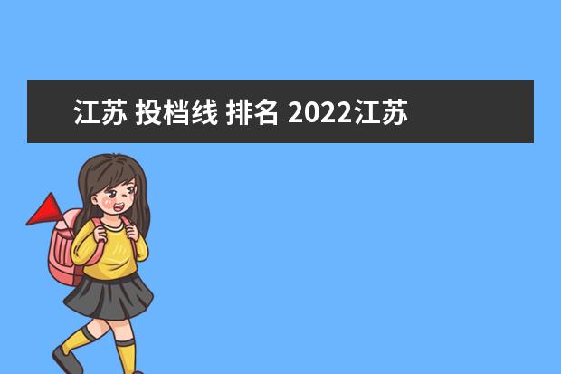 江苏 投档线 排名 2022江苏高校投档线