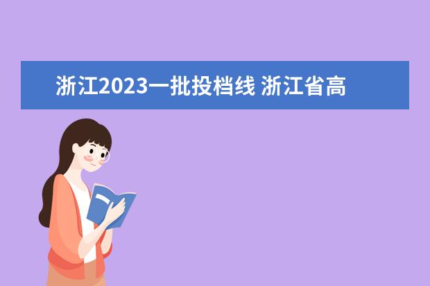 浙江2023一批投档线 浙江省高考分数线2023一本,二本,专科分数线 - 百度...