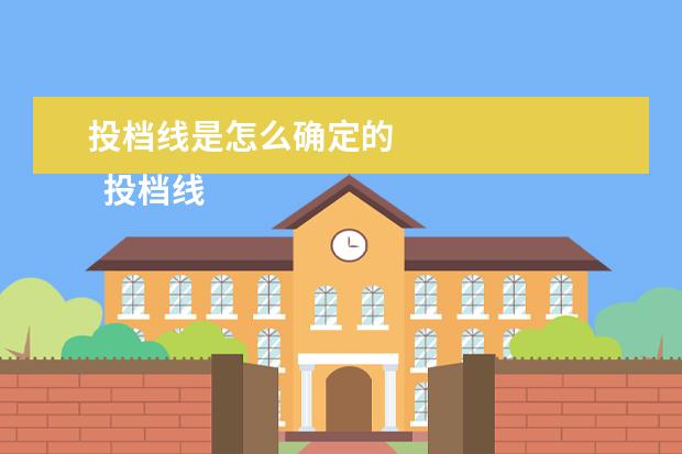 投档线是怎么确定的
投档线是怎么确定的