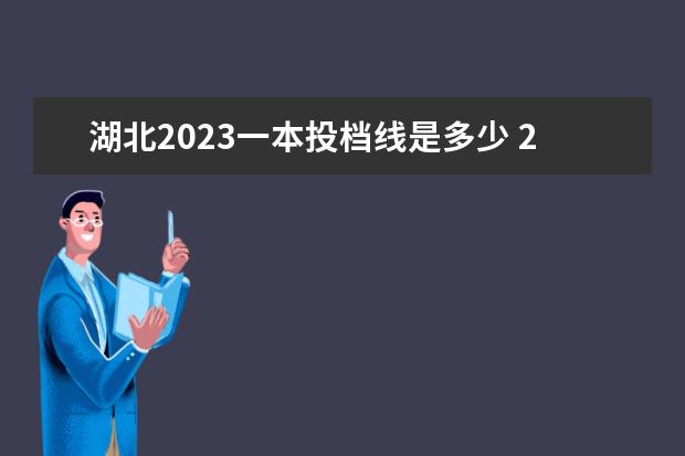 湖北2023一本投档线是多少 2023投档分数线