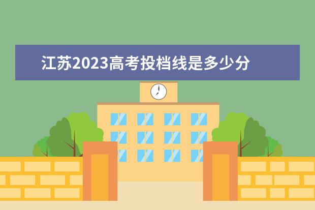 江苏2023高考投档线是多少分 江苏省高考2023一分一段线是多少