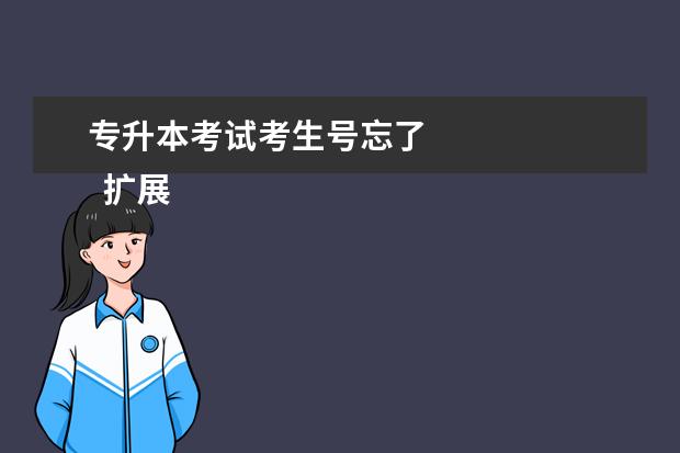 专升本考试考生号忘了
扩展资料:
<br/>