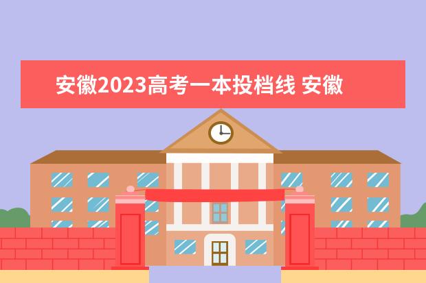 安徽2023高考一本投档线 安徽省2023理科一本线多少分